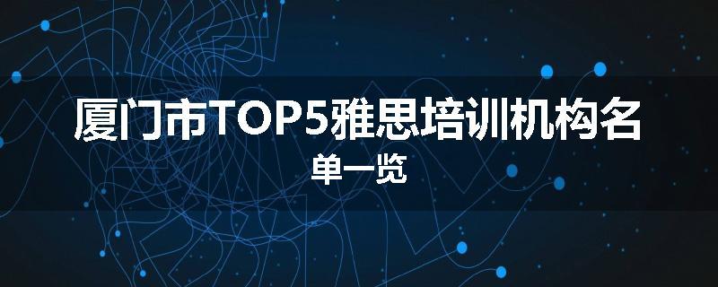 厦门市TOP5雅思培训机构名单一览