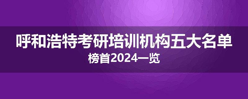 呼和浩特考研培训机构五大名单榜首2024一览