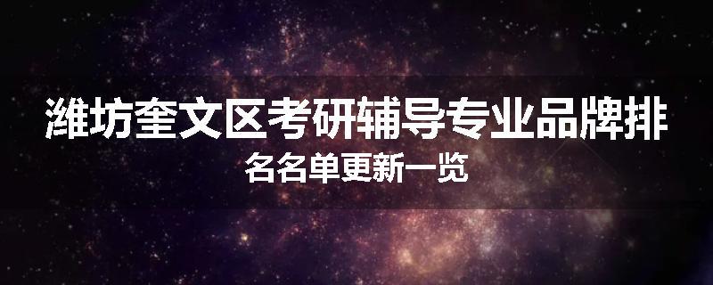 潍坊奎文区考研辅导专业品牌排名名单更新一览