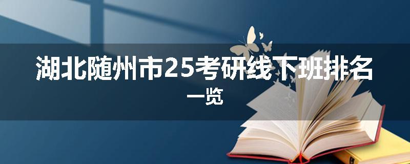 湖北随州市25考研线下班排名一览