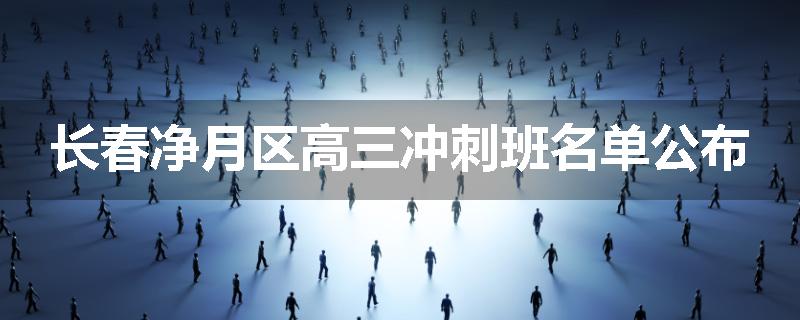 长春净月区高三冲刺班名单公布