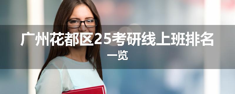广州花都区25考研线上班排名一览