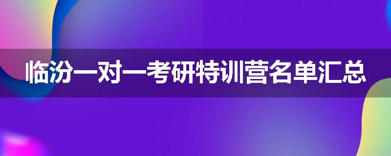 临汾一对一考研特训营名单汇总