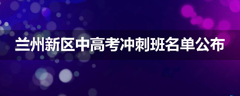 兰州新区中高考冲刺班名单公布