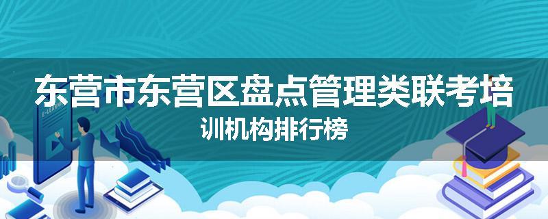 东营市东营区盘点管理类联考培训机构排行榜