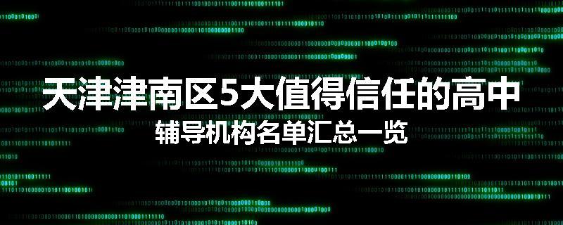 天津津南区5大值得信任的高中辅导机构名单汇总一览