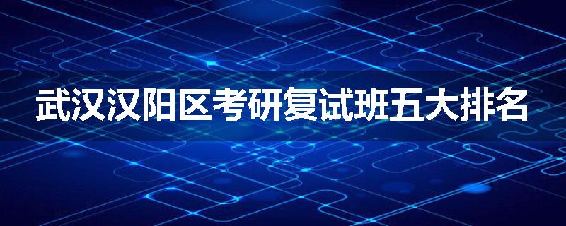武汉汉阳区考研复试班五大排名