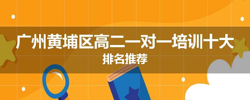广州黄埔区高二一对一培训十大排名推荐