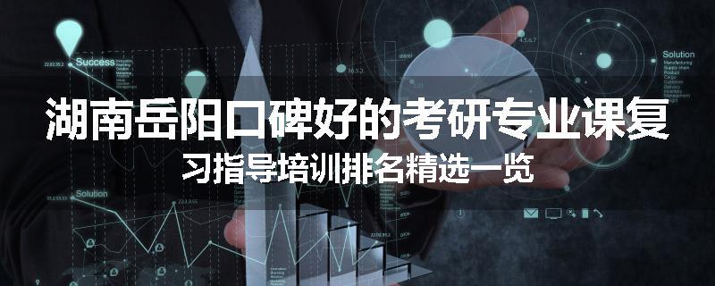 湖南岳阳口碑好的考研专业课复习指导培训排名精选一览