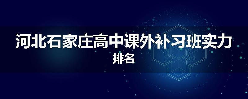 河北石家庄高中课外补习班实力排名