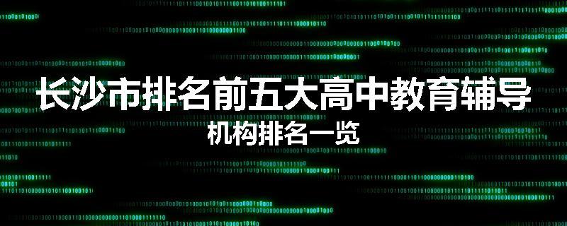 长沙市排名前五大高中教育辅导机构排名一览