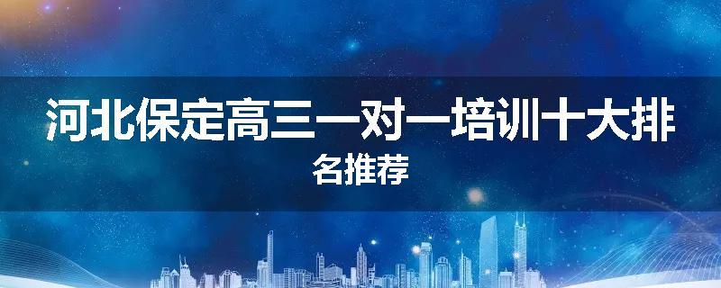 河北保定高三一对一培训十大排名推荐