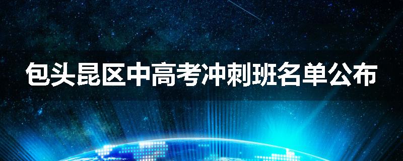 包头昆区中高考冲刺班名单公布
