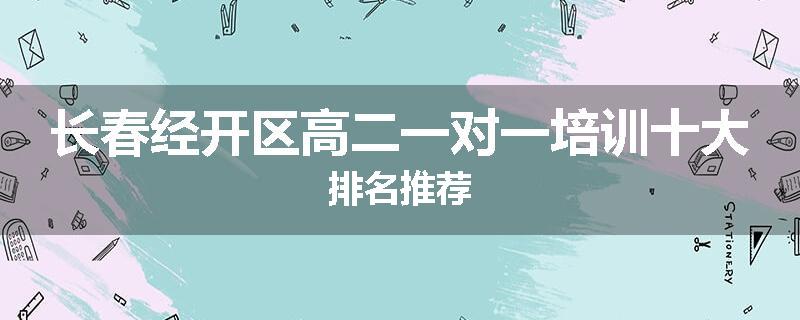长春经开区高二一对一培训十大排名推荐