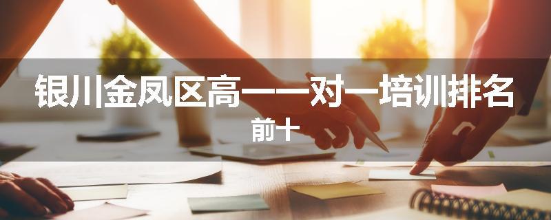 银川金凤区高一一对一培训排名前十