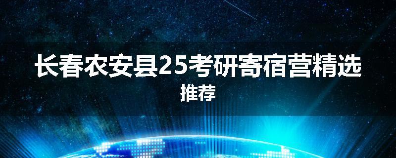 长春农安县25考研寄宿营精选推荐