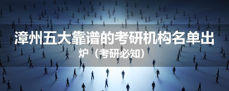 漳州五大靠谱的考研机构名单出炉（考研必知）