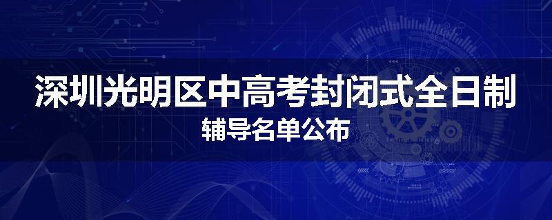 深圳光明区中高考封闭式全日制辅导名单公布
