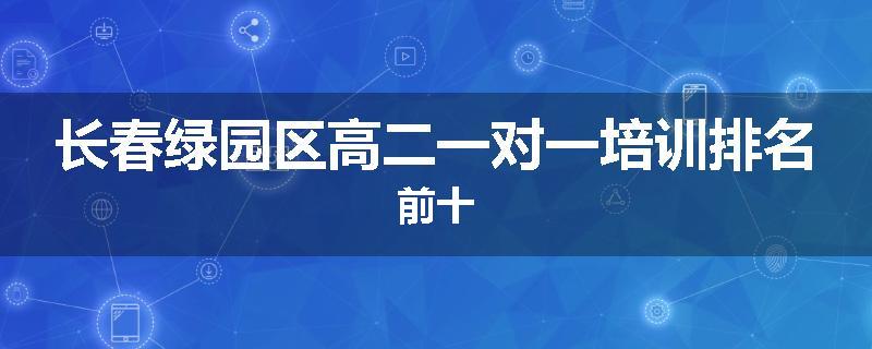 长春绿园区高二一对一培训排名前十