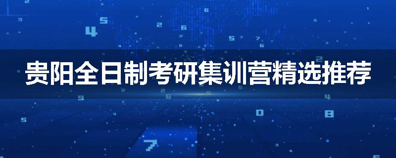 贵阳全日制考研集训营精选推荐