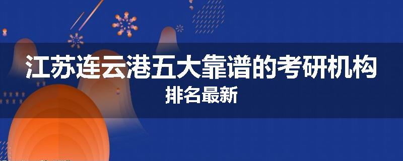 江苏连云港五大靠谱的考研机构排名最新