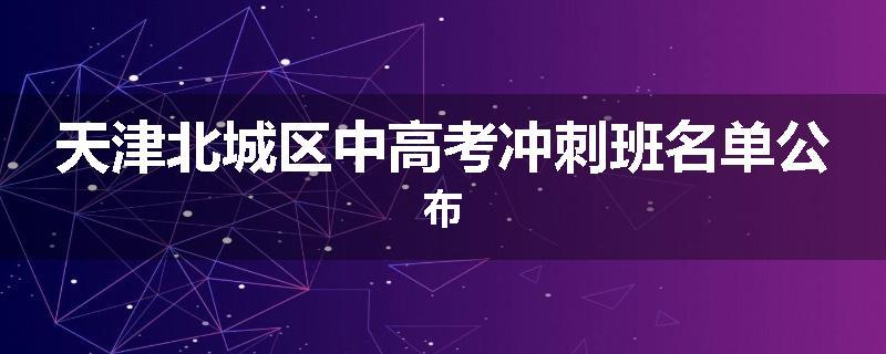 天津北城区中高考冲刺班名单公布