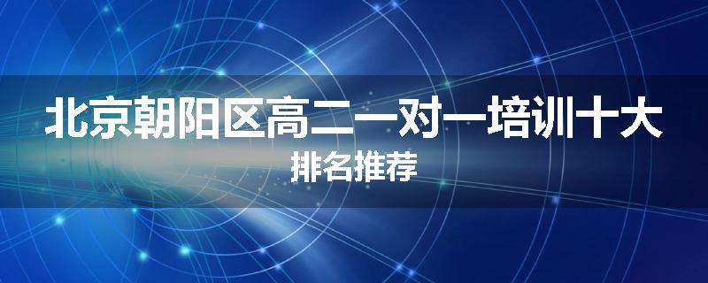 北京朝阳区高二一对一培训十大排名推荐