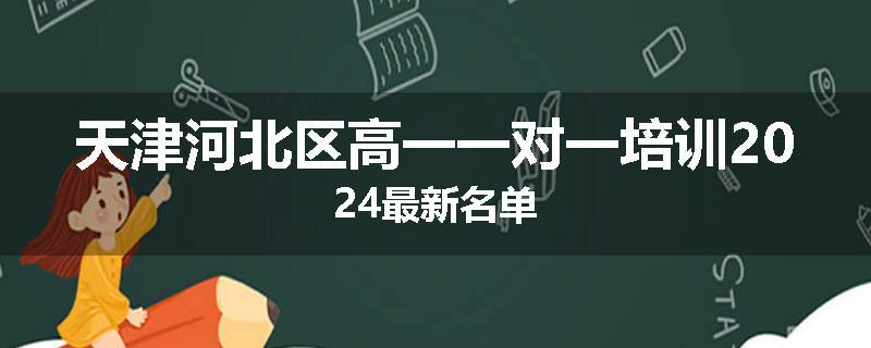 天津河北区高一一对一培训2024最新名单