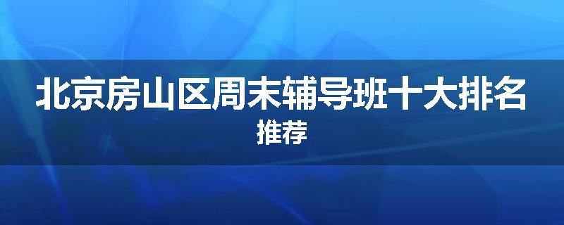 北京房山区周末辅导班十大排名推荐