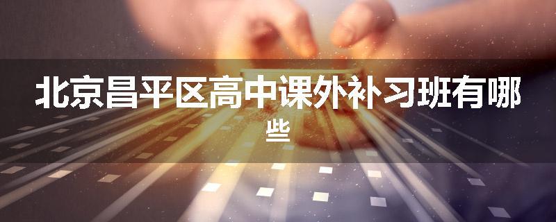 北京昌平区高中课外补习班有哪些
