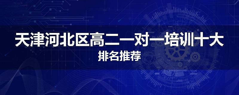 天津河北区高二一对一培训十大排名推荐