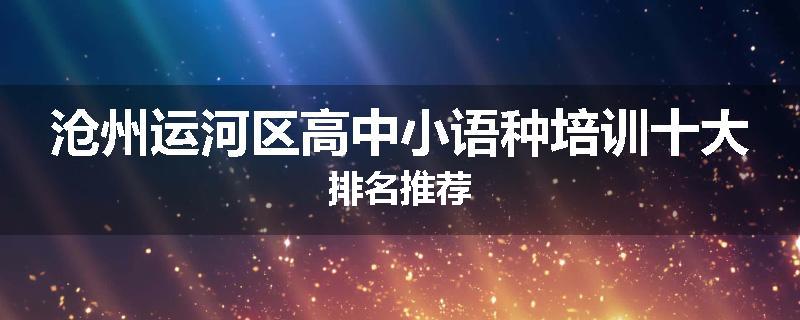 沧州运河区高中小语种培训十大排名推荐