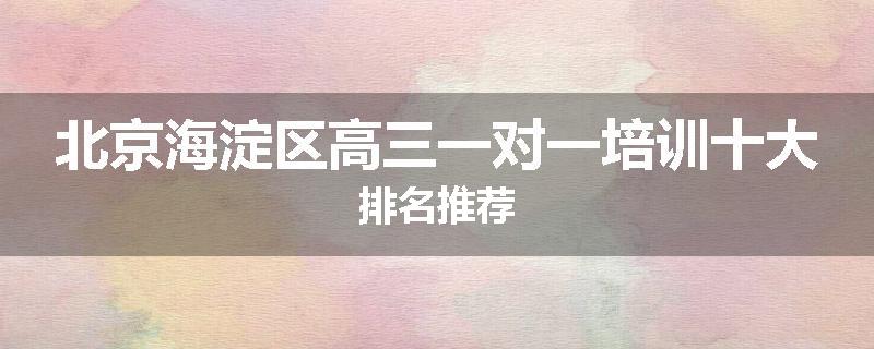 北京海淀区高三一对一培训十大排名推荐