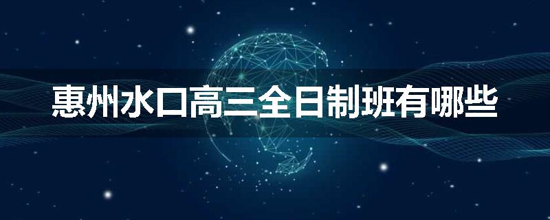 惠州水口高三全日制班有哪些