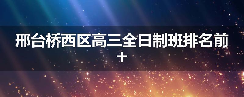 邢台桥西区高三全日制班排名前十