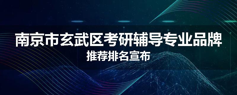 南京市玄武区考研辅导专业品牌推荐排名宣布