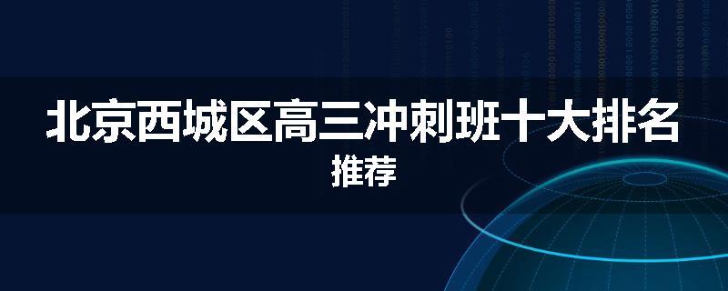 北京西城区高三冲刺班十大排名推荐