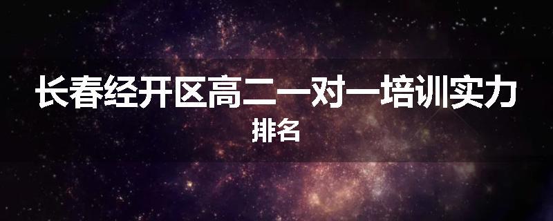 长春经开区高二一对一培训实力排名