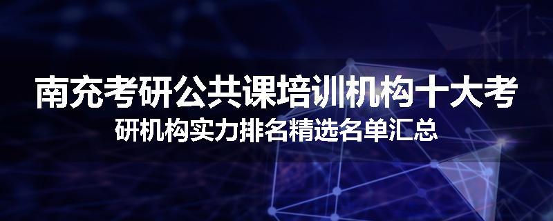 南充考研公共课培训机构十大考研机构实力排名精选名单汇总