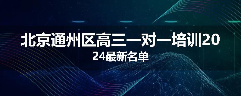 北京通州区高三一对一培训2024最新名单