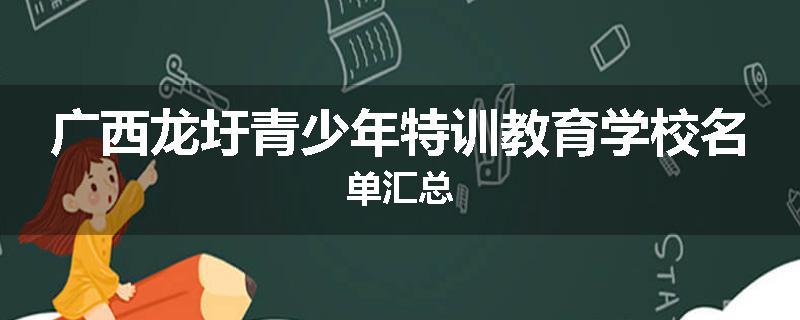 广西龙圩青少年特训教育学校名单汇总