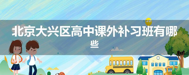 北京大兴区高中课外补习班有哪些