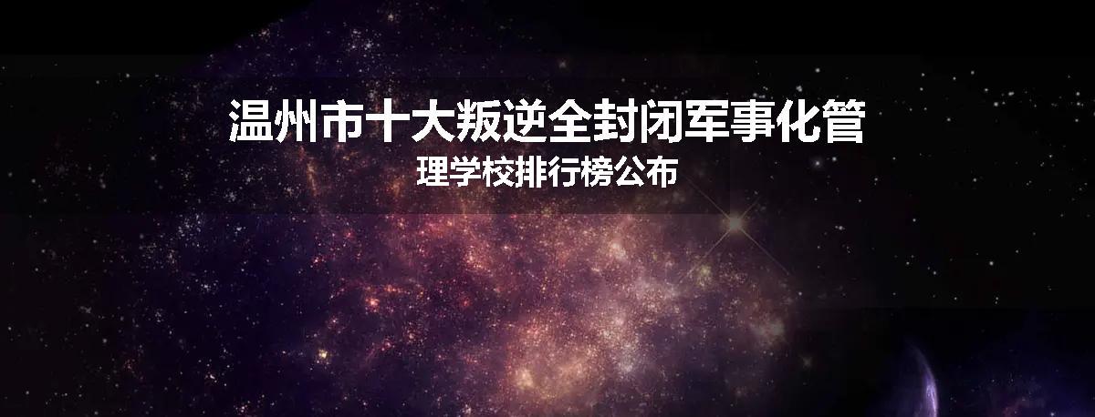温州市十大叛逆全封闭军事化管理学校排行榜公布