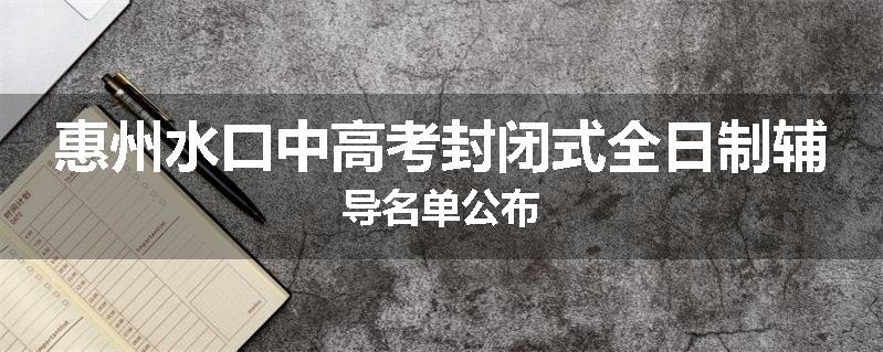 惠州水口中高考封闭式全日制辅导名单公布