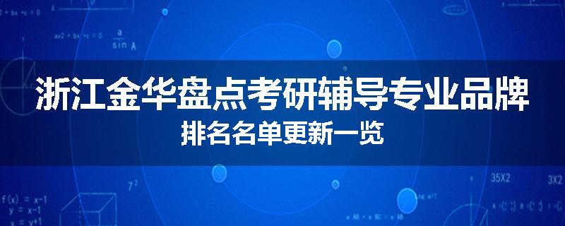 浙江金华盘点考研辅导专业品牌排名名单更新一览