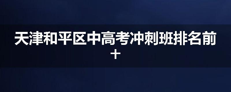 天津和平区中高考冲刺班排名前十