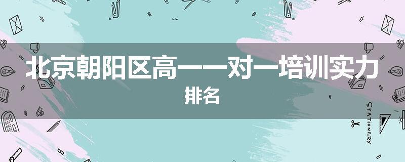 北京朝阳区高一一对一培训实力排名