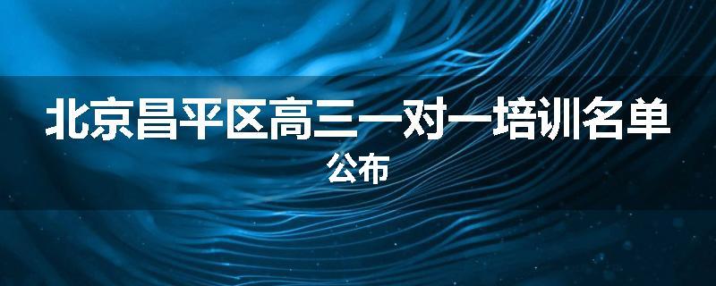 北京昌平区高三一对一培训名单公布