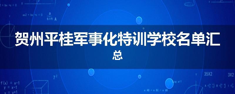 贺州平桂军事化特训学校名单汇总