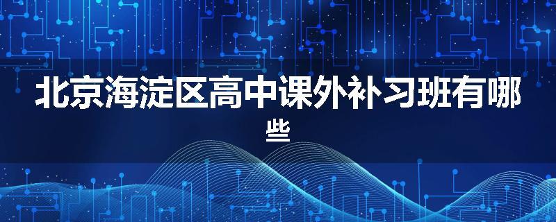 北京海淀区高中课外补习班有哪些